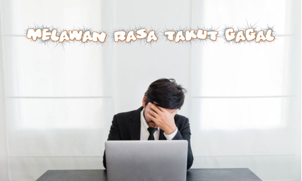 Melawan Rasa Takut Gagal Langkah Pertama Menuju Kesuksesan